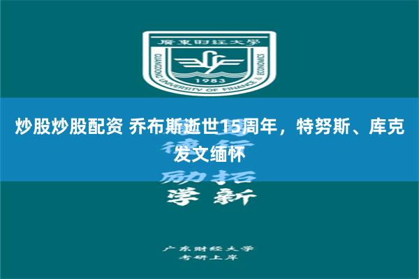 炒股炒股配资 乔布斯逝世15周年,特努斯、库克发文缅怀